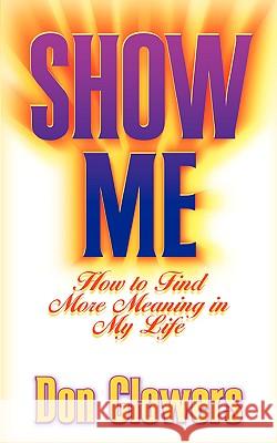 Show Me: How to Find More Meaning in My Life Don Clowers 9781931232562