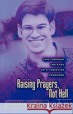 Raising Prayers, Not Hell: Life Through the Eyes of a Christian Teenager Brandon L Boswell 9781931232715 Xulon Press