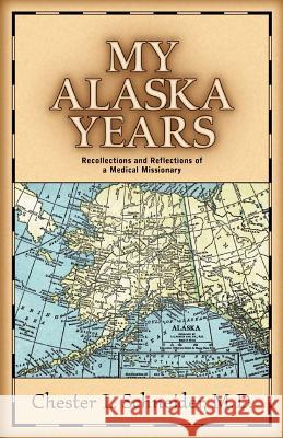 My Alaska Years Chester L Schneider 9781931232814 Xulon Press