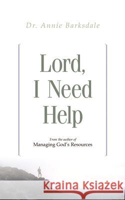 Lord, I Need Help Annie Barksdale 9781931232890 Xulon Press