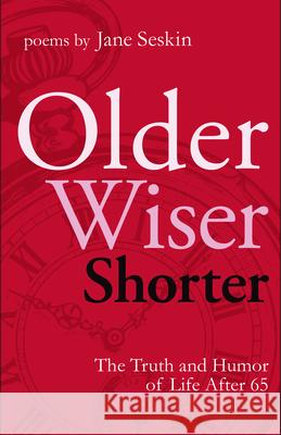 Older, Wiser, Shorter: The Truth and Humor of Life After 65 Jane Seskin 9781931290982 Tallfellow Press