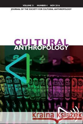 Cultural Anthropology: Journal of the Society for Cultural Anthropology (Volume 31, Issue 4, November 2016) Dominic Boyer James Faubion Cymene Howe 9781931303576