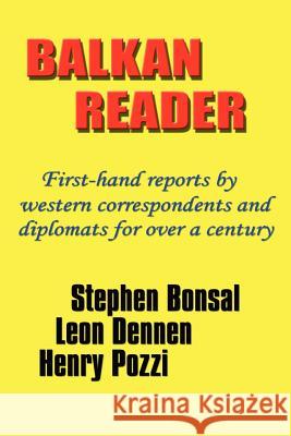 Balkan Reader: First-Hand Reports by Western Correspondents and Diplomats for Over a Century Stephen Bonsal Leon Dennen Henry Pozzi 9781931313001