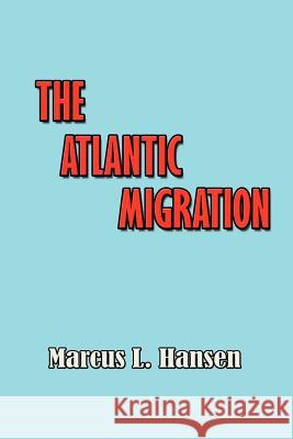 The Atlantic Migration 1607-1860: A History of the Continuing Settlement of the United States Marcus Lee Hansen Arthur Meier, Jr. Schlesinger 9781931313292