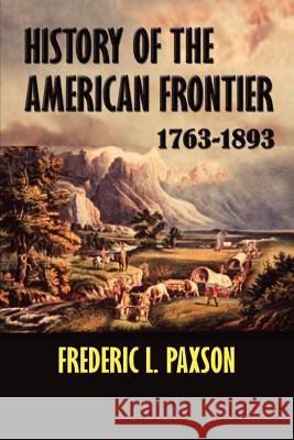 History of the American Frontier 1763-1893 Frederic L. Paxson 9781931313438 Simon Publications