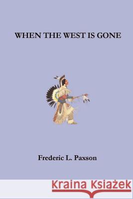 When the West is Gone Frederic L. Paxson 9781931313476 Simon Publications