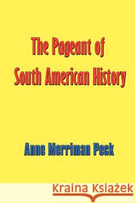 The Pageant of South American History Anne Merriman Peck 9781931313520