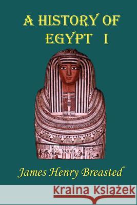 A History of Egypt, Part 1: From the Earliest Time to the Persian Conquest James Henry Breasted 9781931313537 Simon Publications