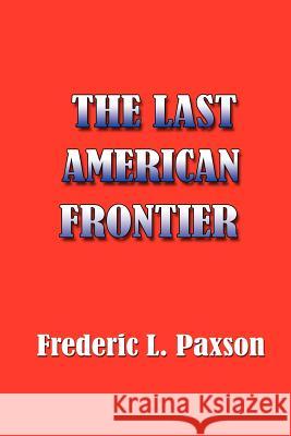 The Last American Frontier Frederic L. Paxson 9781931313544 Simon Publications