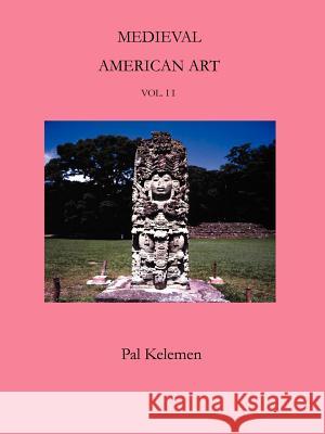 Medieval American Art: Volume II Pal Kelemen 9781931313674 Simon Publications
