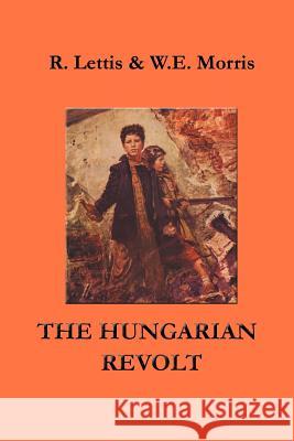 The Hungarian Revolt: October 23 - November 4, 1956 Richard Lettis William E. Morris Martin, Jr. Steinmann 9781931313797