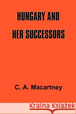 Hungary and Her Successors: The Treaty of Trianon and Its Consequences, 1919-1937 C. A. Macartney 9781931313865 Oxford University Press