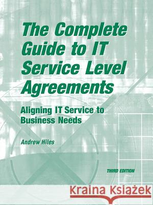 The Complete Guide to I.T. Service Level Agreements: Aligning It Services to Business Needs Hiles, Andrew N. 9781931332132