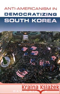 Anti-Americanism in Democratizing South Korea David Straub 9781931368384 Asia-Pacific Research Network