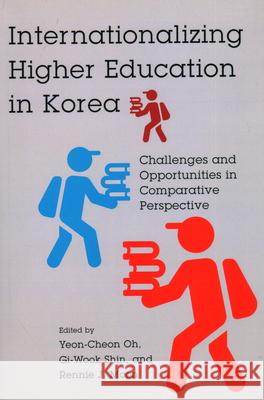 Internationalizing Higher Education in Korea: Challenges and Opportunities in Comparative Perspective Gi-Wook Shin Yeon-Cheon Oh Rennie J. Moon 9781931368421 Shorenstein Asia-Pacific Research Center