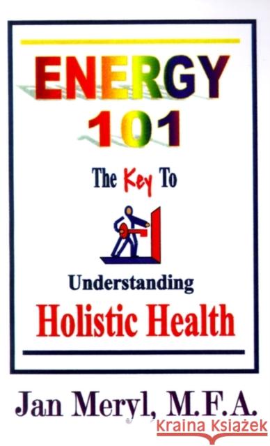 Energy 101: The Key to Understanding Holistic Health Meryl, Jan 9781931391856 Booklocker.com