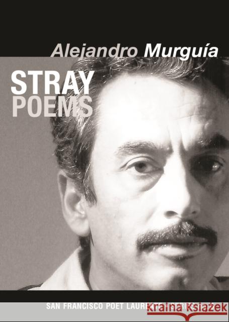 Stray Poems: San Francisco Poet Laureate Series No. 6 Alejandro Murgua 9781931404136 City Lights Books