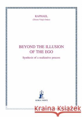 Beyond the illusion of the ego: Synthesis of a realizative process Raphael, (Āśram Vidyā Ord 9781931406031 Aurea Vidya Foundation