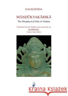 Mandukyakarika: The Metaphysical Path of Vedanta Gaudapada                                Asram Vidya Order Raphael 9781931406048
