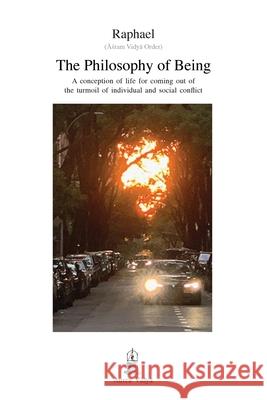 The Philosophy of Being: A conception of life for coming out of the turmoil of individual and social conflict (Āśram Vidyā Order) Raphael 9781931406277 Aurea Vidya