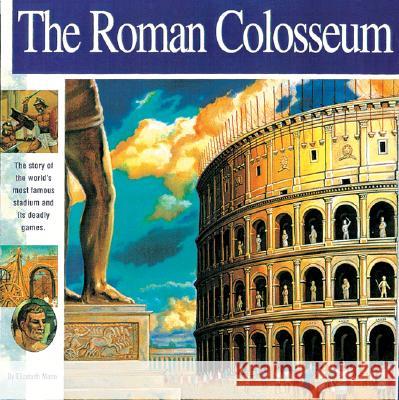 The Roman Colosseum: The Story of the World's Most Famous Stadium and Its Deadly Games Elizabeth Mann Michael Racz 9781931414173 Mikaya Press