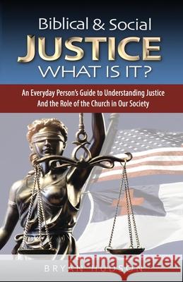Biblical and Social Justice - What Is It?: An Everyday Person's Guide to Understanding Justice and the Role of the Church in Our Society Bryan Hudson 9781931425049