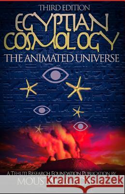 Egyptian Cosmology: The Animated Universe Moustafa Gadalla 9781931446488