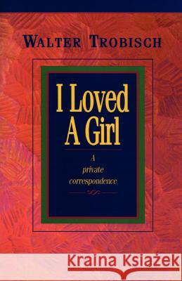 I Loved a Girl: A Private Correspondence Trobisch, Walter 9781931475013 Quiet Waters Publications