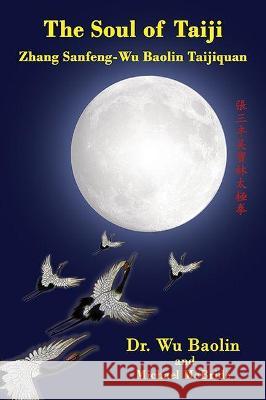 The Soul of Taiji: Zhang Sanfeng-Wu Baolin Taijiquan Baolin Wu Michael McBride Oliver Benson 9781931483438