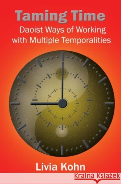 Taming Time: Daoist Ways of Working with Multiple Temporalities Livia Kohn 9781931483483 Three Pine Press
