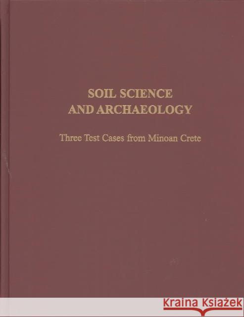 Soil Science and Archaeology : Three Test Cases from Minoan Crete Michael Morris 9781931534031