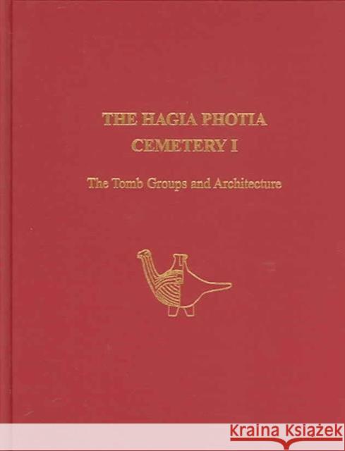 The Hagia Photia Cemetery I : The Tomb Groups and Architecture Kostes Davaras Costis Davars Philip P. Betancourt 9781931534130