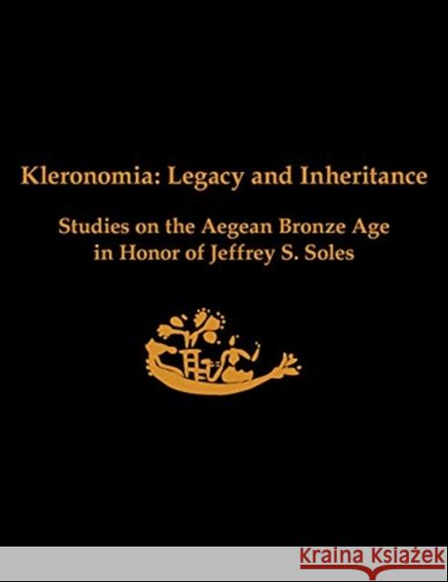 Kleronomia: Legacy and Inheritance: Studies on the Aegean Bronze Age in Honor of Jeffrey S. Soles Joanne M. a. Murphy Jerolyn E. Morrison 9781931534284 INSTAP Academic Press