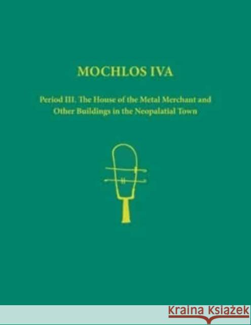 Mochlos IVA. 2-volume set of text, figures and plates: Period III. The House of the Metal Merchant and Other Buildings in the Neopalatial Town Jeffrey S. Soles 9781931534338 INSTAP Academic Press