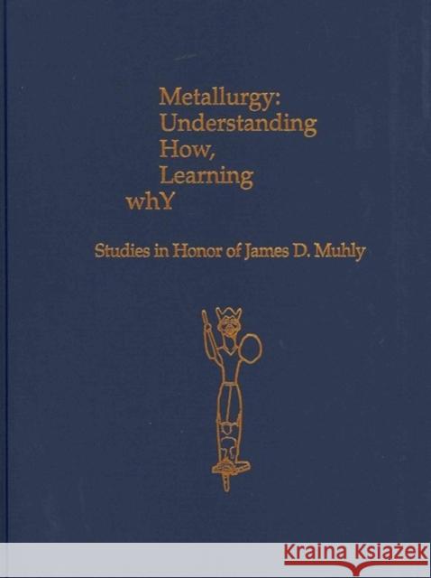 Metallurgy: Understanding How, Learning Why: Studies in Honor of James D. Muhly Philip P. Betancourt Susan C. Ferrence 9781931534574 INSTAP Academic Press