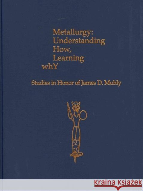 Metallurgy: Understanding How, Learning Why: Studies in Honor of James D. Muhly Philip P. Betancourt Susan C. Ferrence 9781931534574