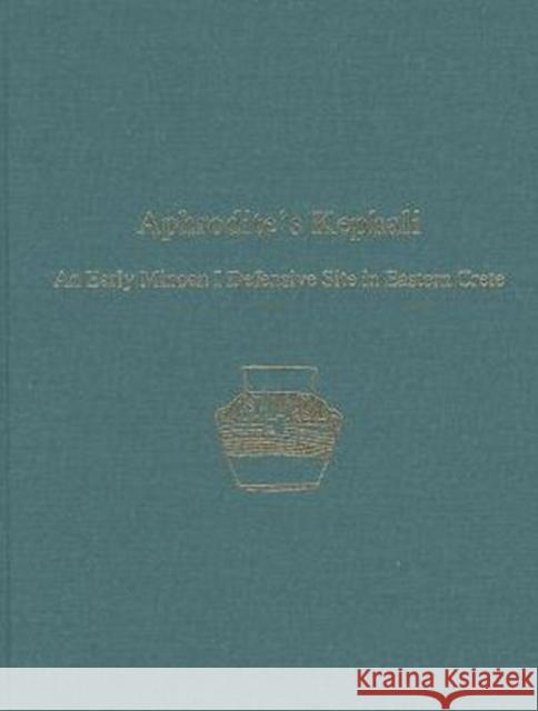 Aphrodite S Kephali an Early Minoan I Defensive Site in Eastern Crete Philip Betancourt 9781931534710 INSTAP Academic Press