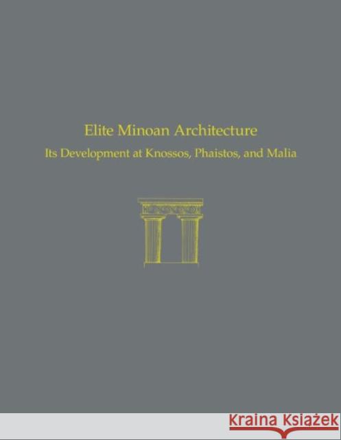 Elite Minoan Architecture: Its Development at Knossos, Phaistos, and Malia Joseph W. Shaw 9781931534772