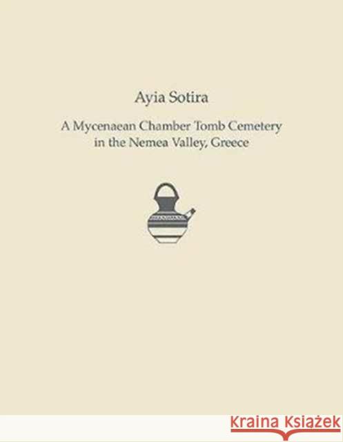Ayia Sotira: A Mycenaean Chamber Tomb Cemetery in the Nemea Valley, Greece R. Angus Smith Mary K. Dabney Evangelia Pappi 9781931534901 INSTAP Academic Press