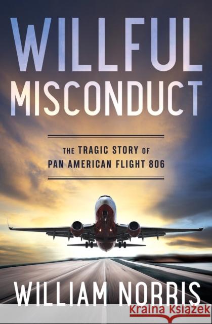 Willful Misconduct: The Tragic Story of Pan American Flight 806 William Norris 9781931540346 Camcat Perspectives