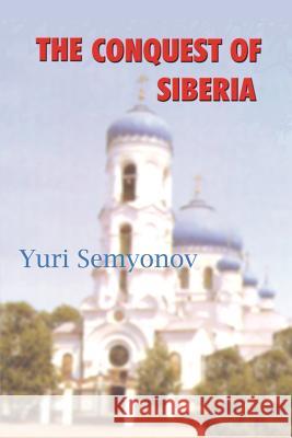 The Conquest of Siberia: An Epic of Human Passions Yuri K. Semyonov E. W. Dickes 9781931541183 George Routledge & Sons