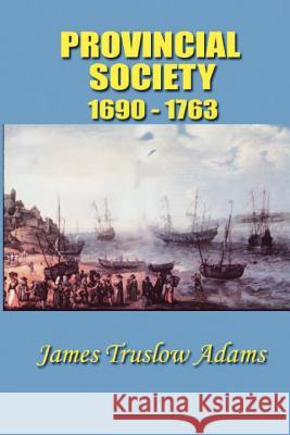 Provincial Society: 1690-1763 James Truslow Adams 9781931541459 Simon Publications