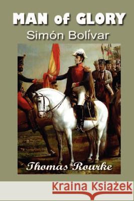 Man of Glory: Simon Bolivar Thomas Rourke 9781931541565 Simon Publications