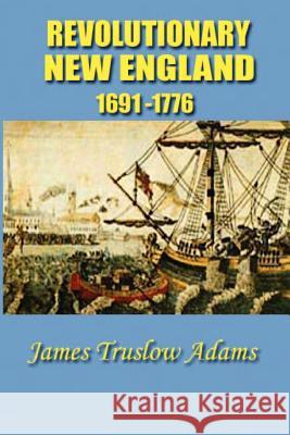 Revolutionary New England James Truslow Adams 9781931541572 Simon Publications