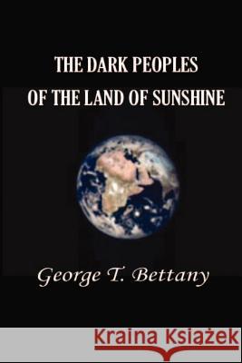 The Dark Peoples of the Land of Sunshine: A Popular Account of the Peoples and Tribes of Africa, Their Physical Characters, Manners, and Customs G. T. Bettany 9781931541633 Simon Publications