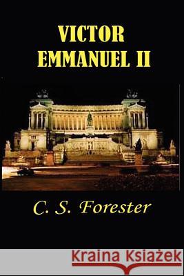 Victor Emmanuel II: And the Union of Italy C. S. Forester 9781931541770 Simon Publications