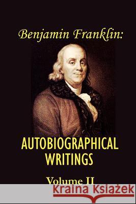 Benjamin franklin's Autobiographical Writings; Volume II. Franklin, Benjamin 9781931541886