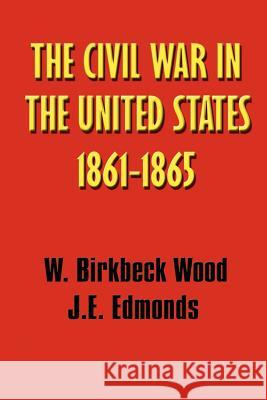 A History of the Civil War in the United States, 1861 - 1865 Walter Birkbeck Wood James E. Edmonds Spencer Wilkinson 9781931541930 Simon Publications