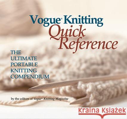 Vogue(r) Knitting Quick Reference: The Ultimate Portable Knitting Compendium Trisha Malcolm The Editors of Vogue Knitting Magazine 9781931543125 Sixth & Spring Books