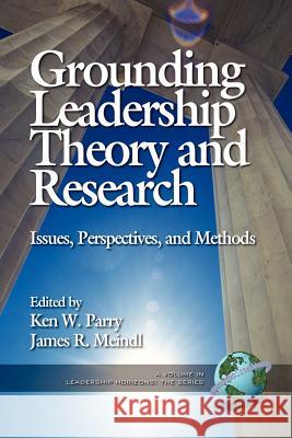 Grounding Leadership Theory and Research: Issues, Perspectives, and Methods (PB) Parry, Ken W. 9781931576000 Information Age Publishing